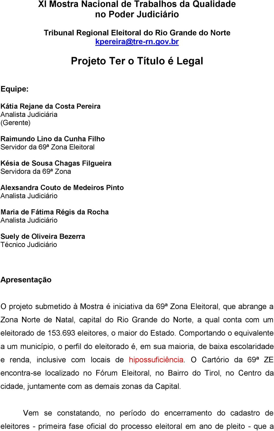 Servidora da 69ª Zona Alexsandra Couto de Medeiros Pinto Analista Judiciário Maria de Fátima Régis da Rocha Analista Judiciário Suely de Oliveira Bezerra Técnico Judiciário Apresentação O projeto