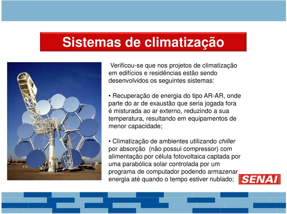 resultando em equipamentos de menor capacidade; Climatização de ambientes utilizando chiller por absorção (não possui compressor) com alimentação por