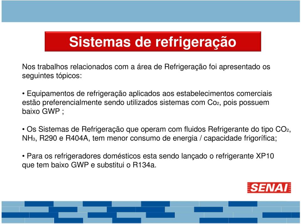 Refrigeração que operam com fluidos Refrigerante do tipo CO2, NH3, R290 e R404A, tem menor consumo de energia / capacidade frigorífica;