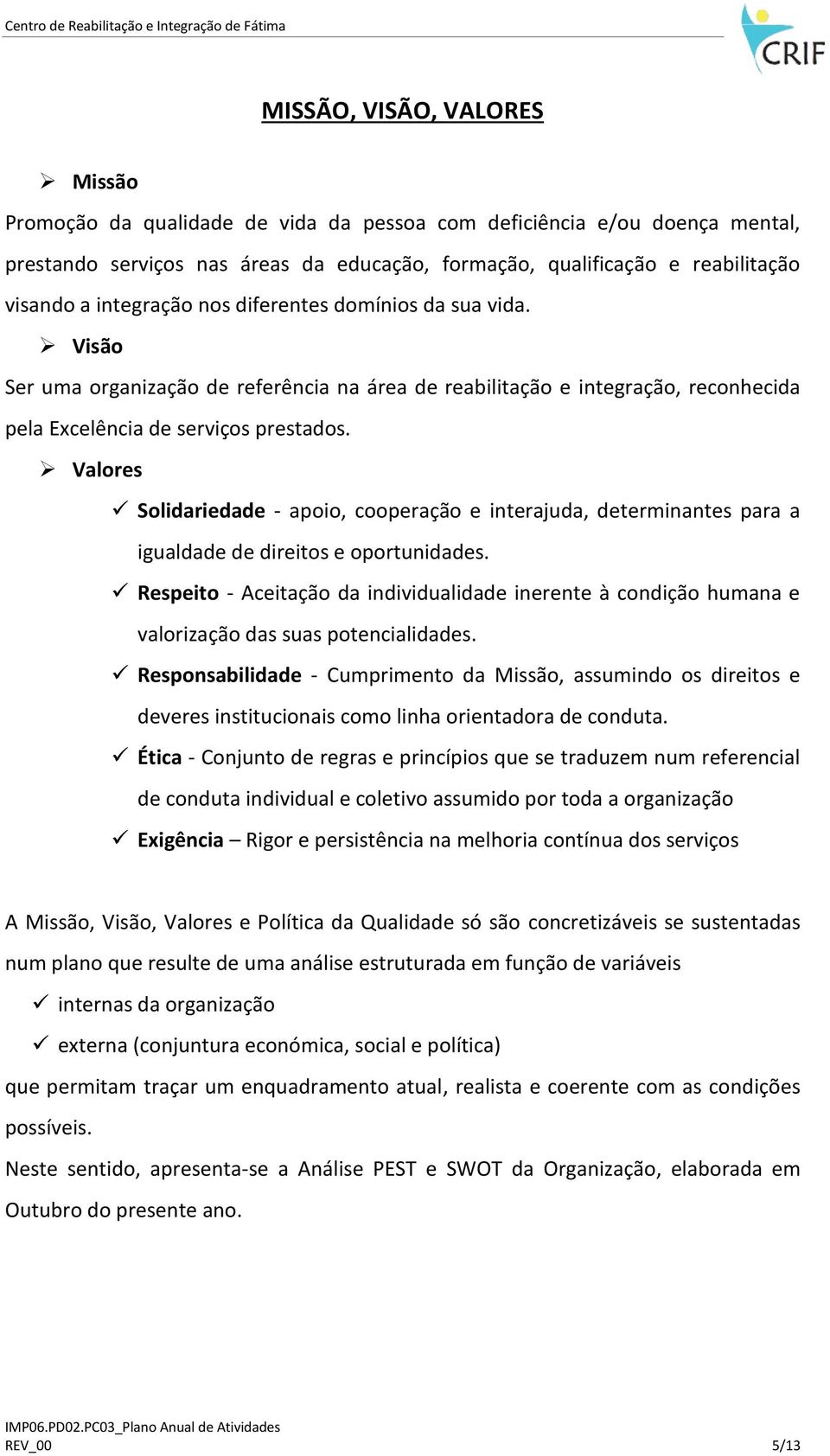 Valores Solidariedade - apoio, cooperação e interajuda, determinantes para a igualdade de direitos e oportunidades.