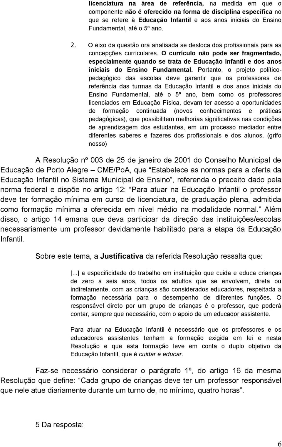 O currículo não pode ser fragmentado, especialmente quando se trata de Educação Infantil e dos anos iniciais do Ensino Fundamental.