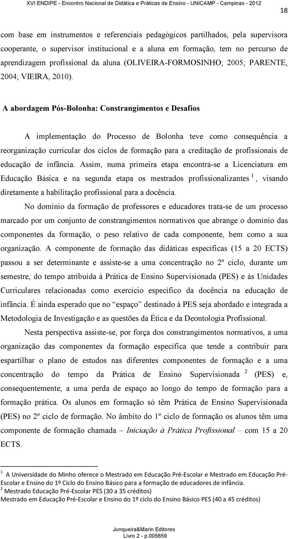 A abordagem Pós-Bolonha: Constrangimentos e Desafios A implementação do Processo de Bolonha teve como consequência a reorganização curricular dos ciclos de formação para a creditação de profissionais