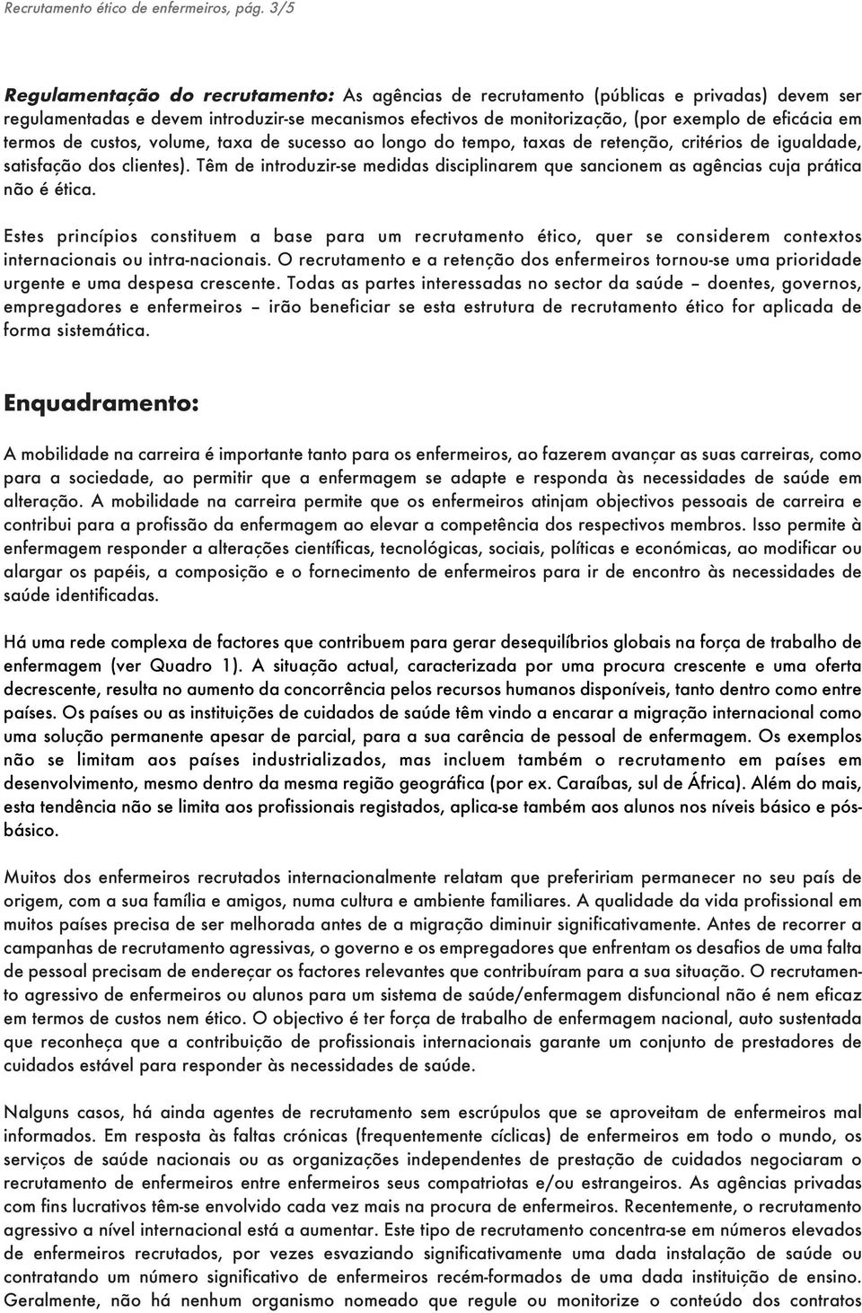 termos de custos, volume, taxa de sucesso ao longo do tempo, taxas de retenção, critérios de igualdade, satisfação dos clientes).