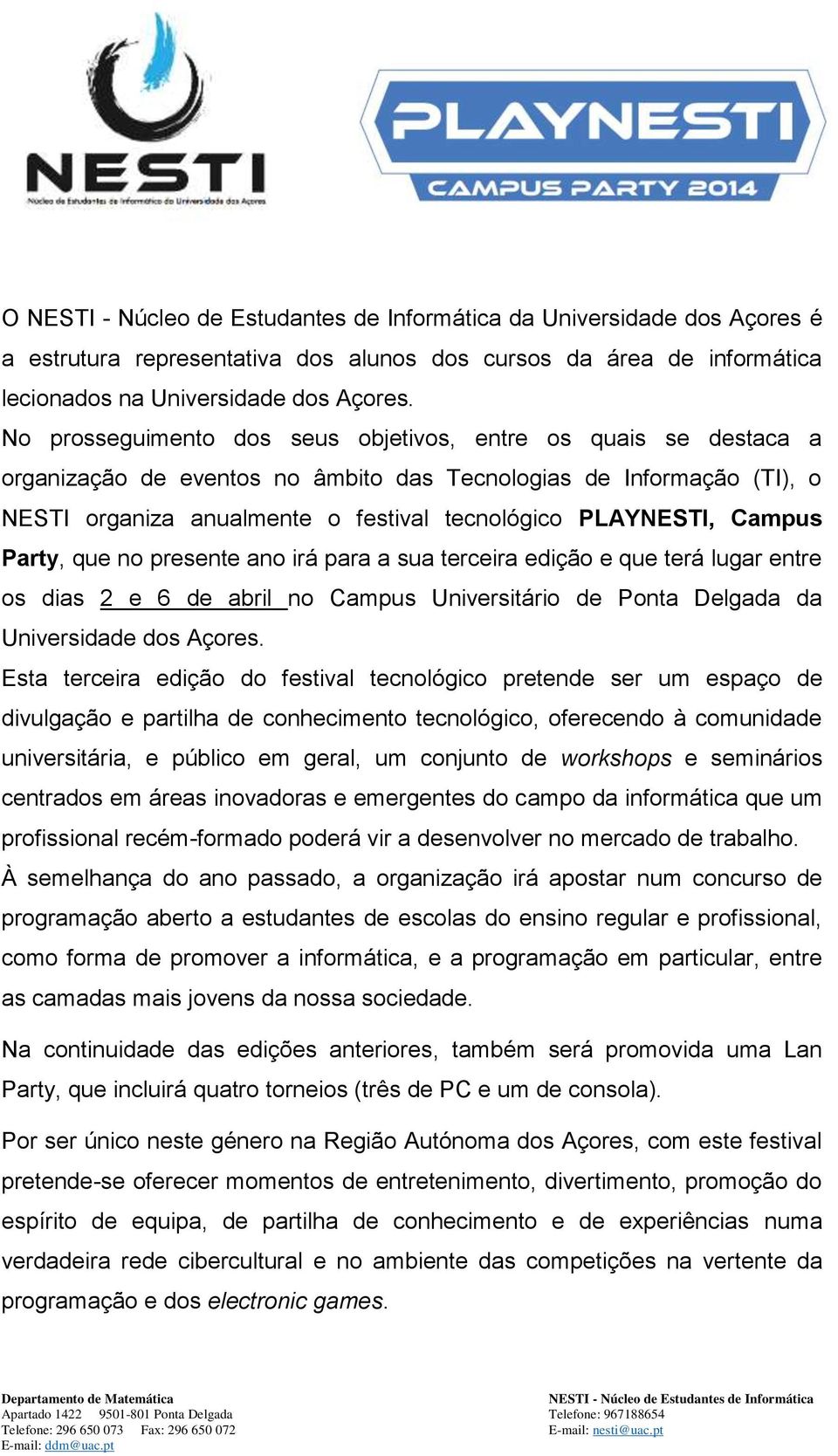 Campus Party, que no presente ano irá para a sua terceira edição e que terá lugar entre os dias 2 e 6 de abril no Campus Universitário de Ponta Delgada da Universidade dos Açores.