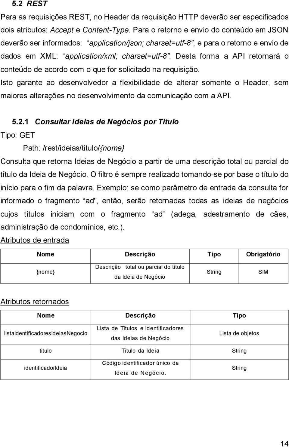 Desta forma a API retornará o conteúdo de acordo com o que for solicitado na requisição.