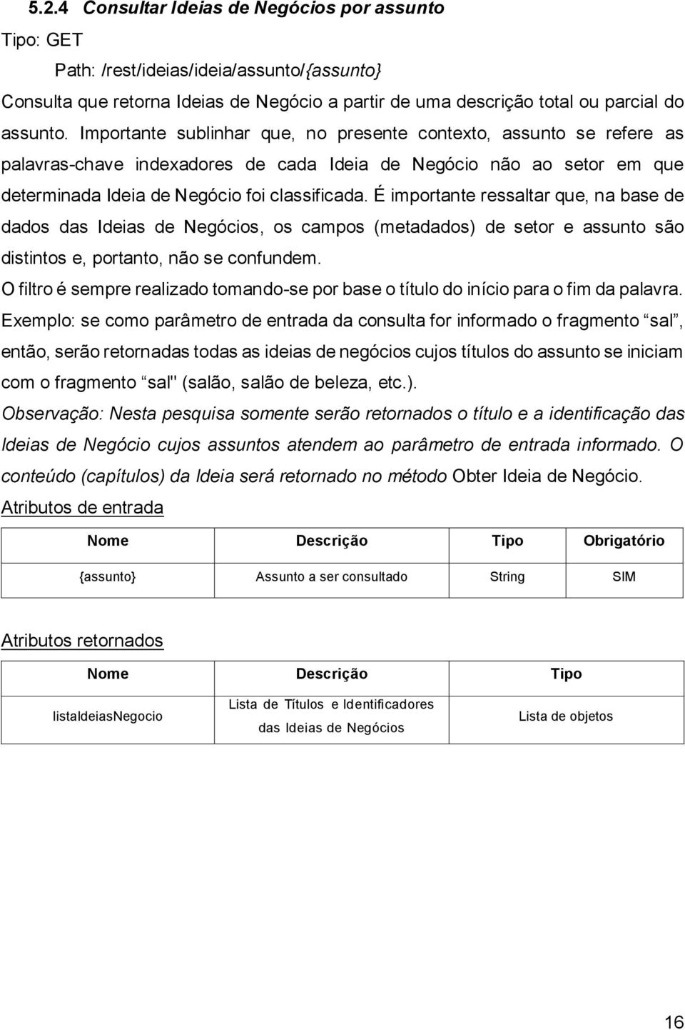 É importante ressaltar que, na base de dados das Ideias de Negócios, os campos (metadados) de setor e assunto são distintos e, portanto, não se confundem.