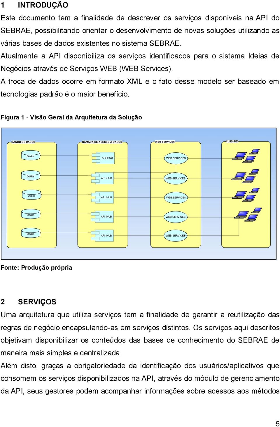 A troca de dados ocorre em formato XML e o fato desse modelo ser baseado em tecnologias padrão é o maior benefício.