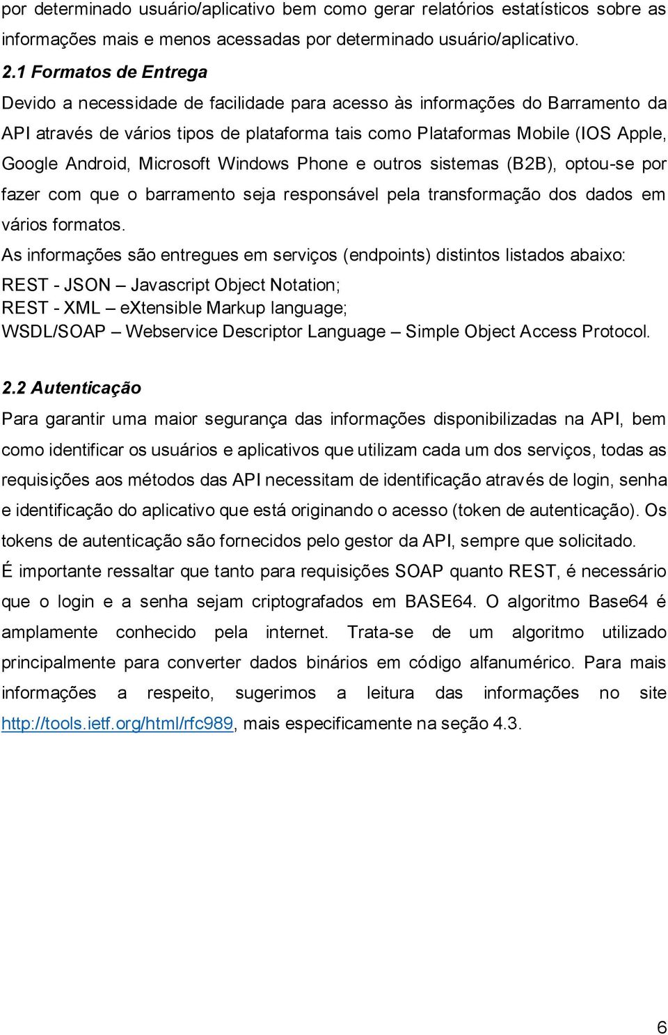 Microsoft Windows Phone e outros sistemas (B2B), optou-se por fazer com que o barramento seja responsável pela transformação dos dados em vários formatos.