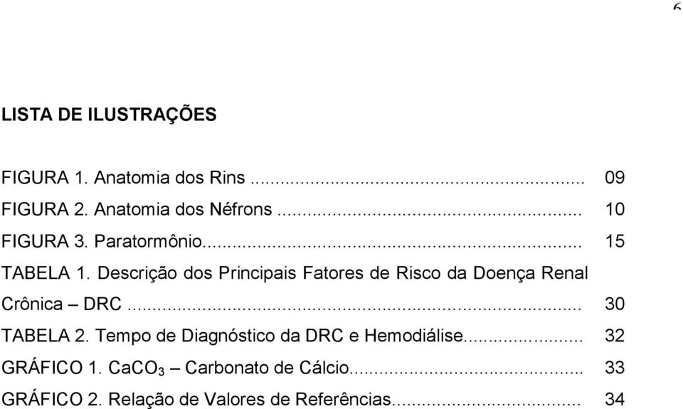 Descrição dos Principais Fatores de Risco da Doença Renal Crônica DRC... 30 TABELA 2.