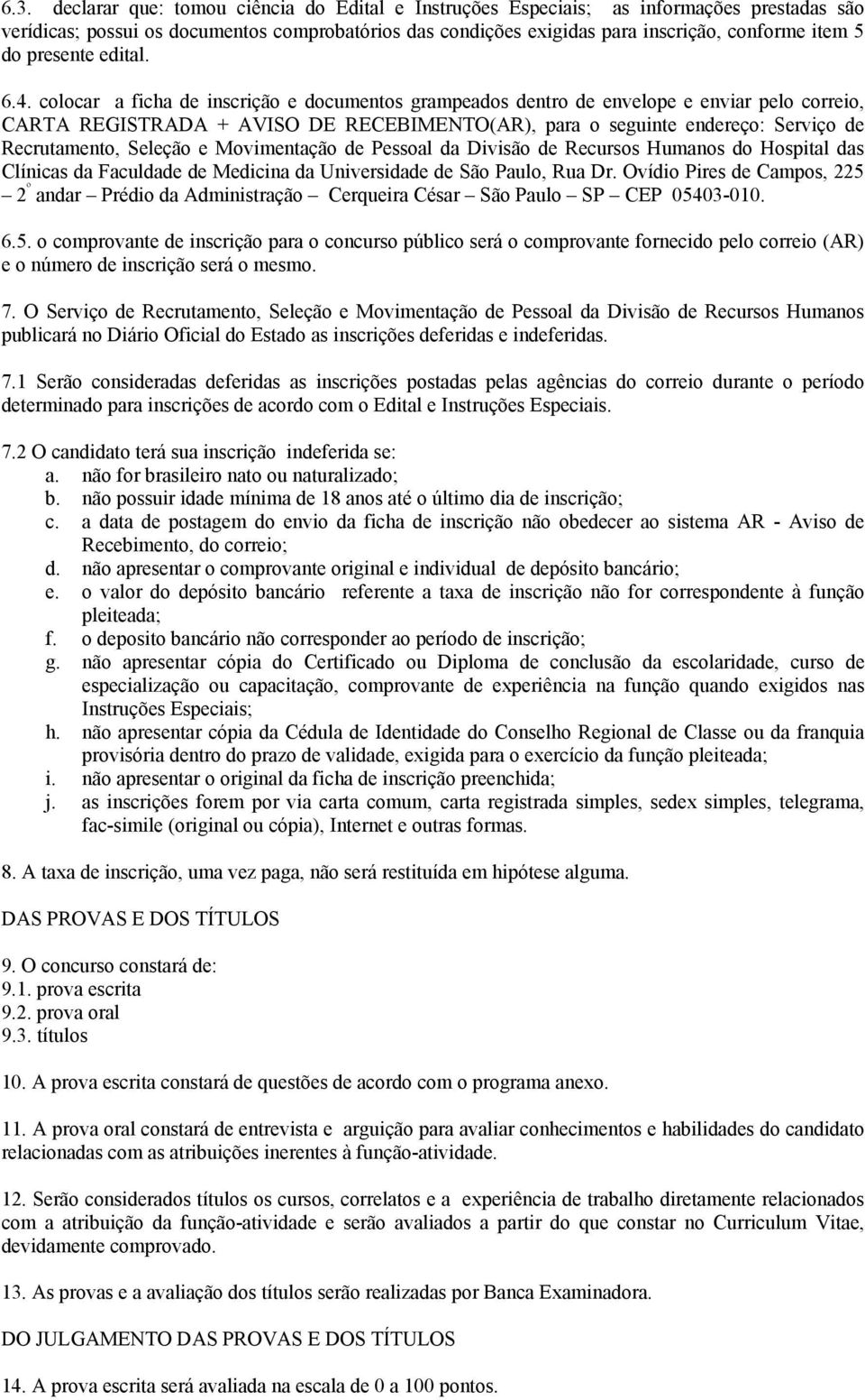 colocar a ficha de inscrição e documentos grampeados dentro de envelope e enviar pelo correio, CARTA REGISTRADA + AVISO DE RECEBIMENTO(AR), para o seguinte endereço: Serviço de Recrutamento, Seleção