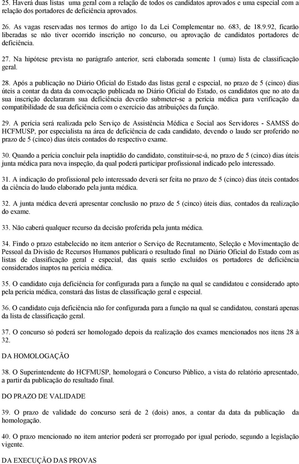 92, ficarão liberadas se não tiver ocorrido inscrição no concurso, ou aprovação de candidatos portadores de deficiência. 27.