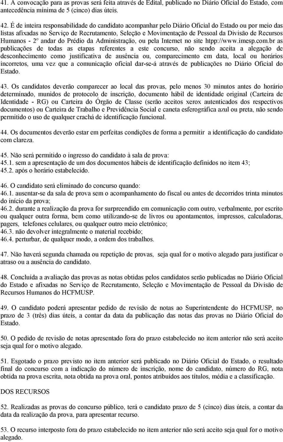 Recursos Humanos - 2º andar do Prédio da Administração, ou pela Internet no site htpp://www.imesp.com.