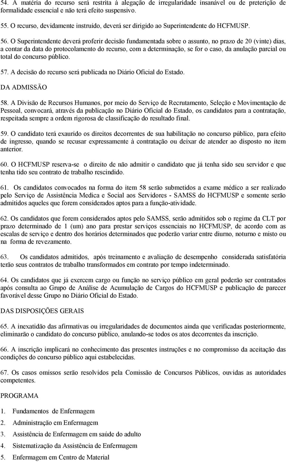 O Superintendente deverá proferir decisão fundamentada sobre o assunto, no prazo de 20 (vinte) dias, a contar da data do protocolamento do recurso, com a determinação, se for o caso, da anulação