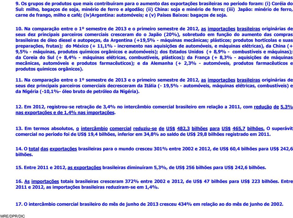 Na comparação entre o 1º semestre de 2013 e o primeiro semestre de 2012, as importações brasileiras originárias de seus dez principais parceiros comerciais cresceram do o Japão (20%), sobretudo em