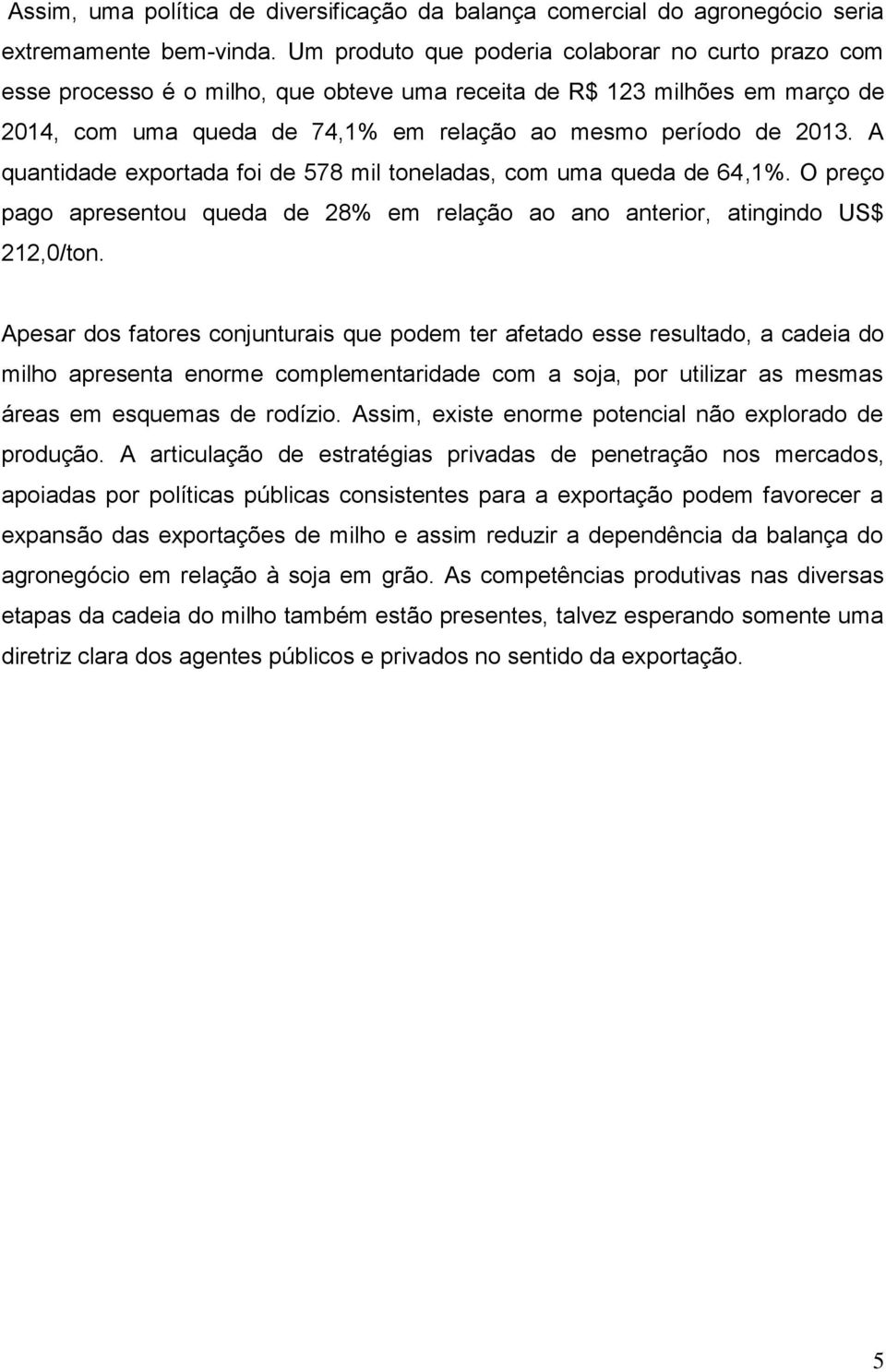 A quantidade exportada foi de 578 mil toneladas, com uma queda de 64,1%. O preço pago apresentou queda de 28% em relação ao ano anterior, atingindo US$ 212,0/ton.