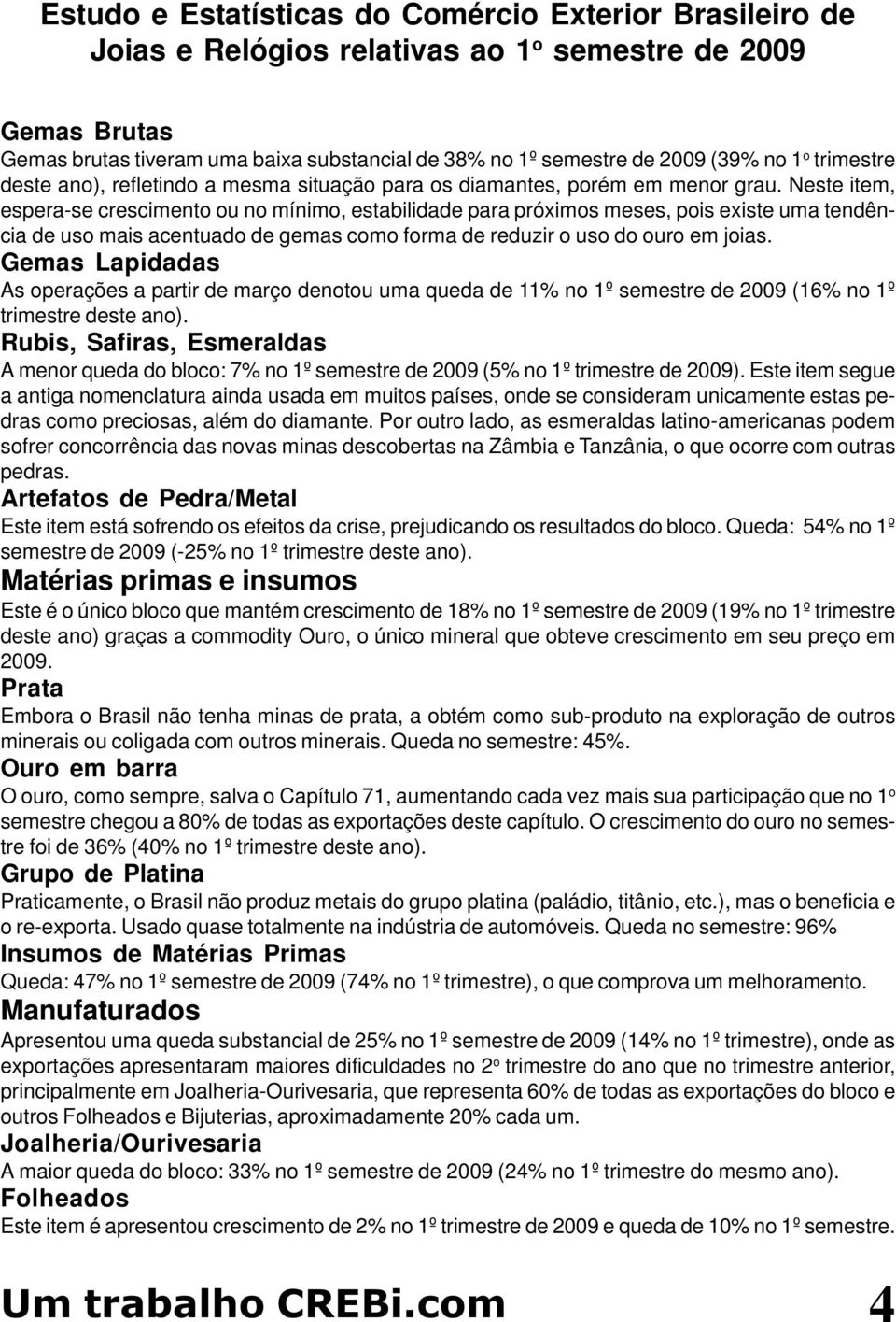 Gemas Lapidadas As operações a partir de março denotou uma queda de 11% no 1º semestre de 2009 (16% no 1º trimestre deste ano).