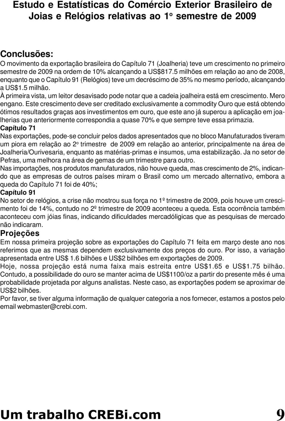 À primeira vista, um leitor desavisado pode notar que a cadeia joalheira está em crescimento. Mero engano.