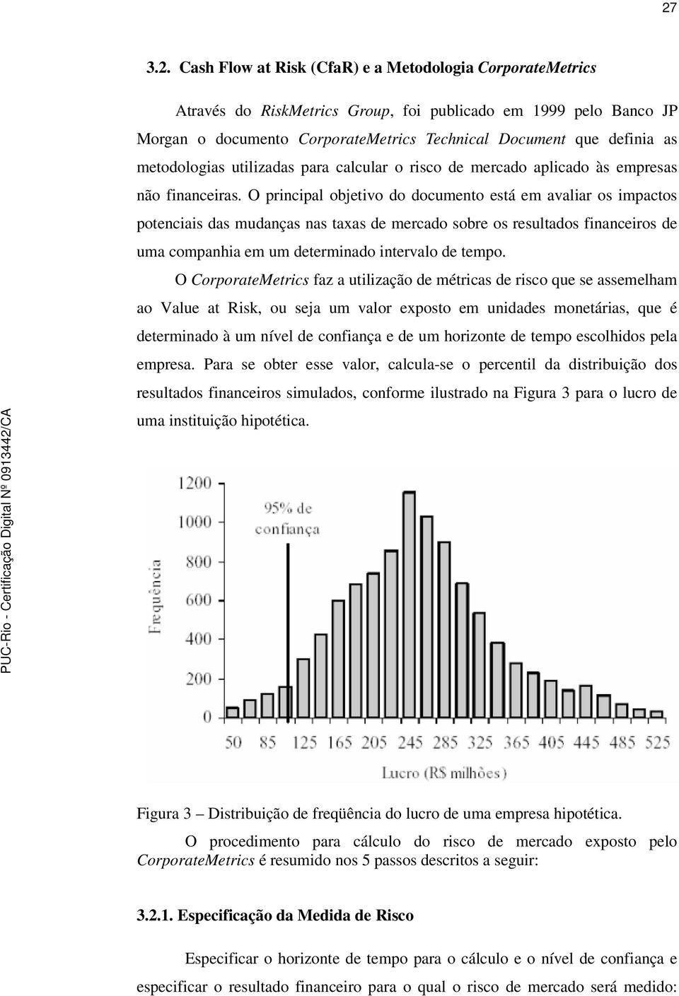 O principal objetivo do documento está em avaliar os impactos potenciais das mudanças nas taxas de mercado sobre os resultados financeiros de uma companhia em um determinado intervalo de tempo.