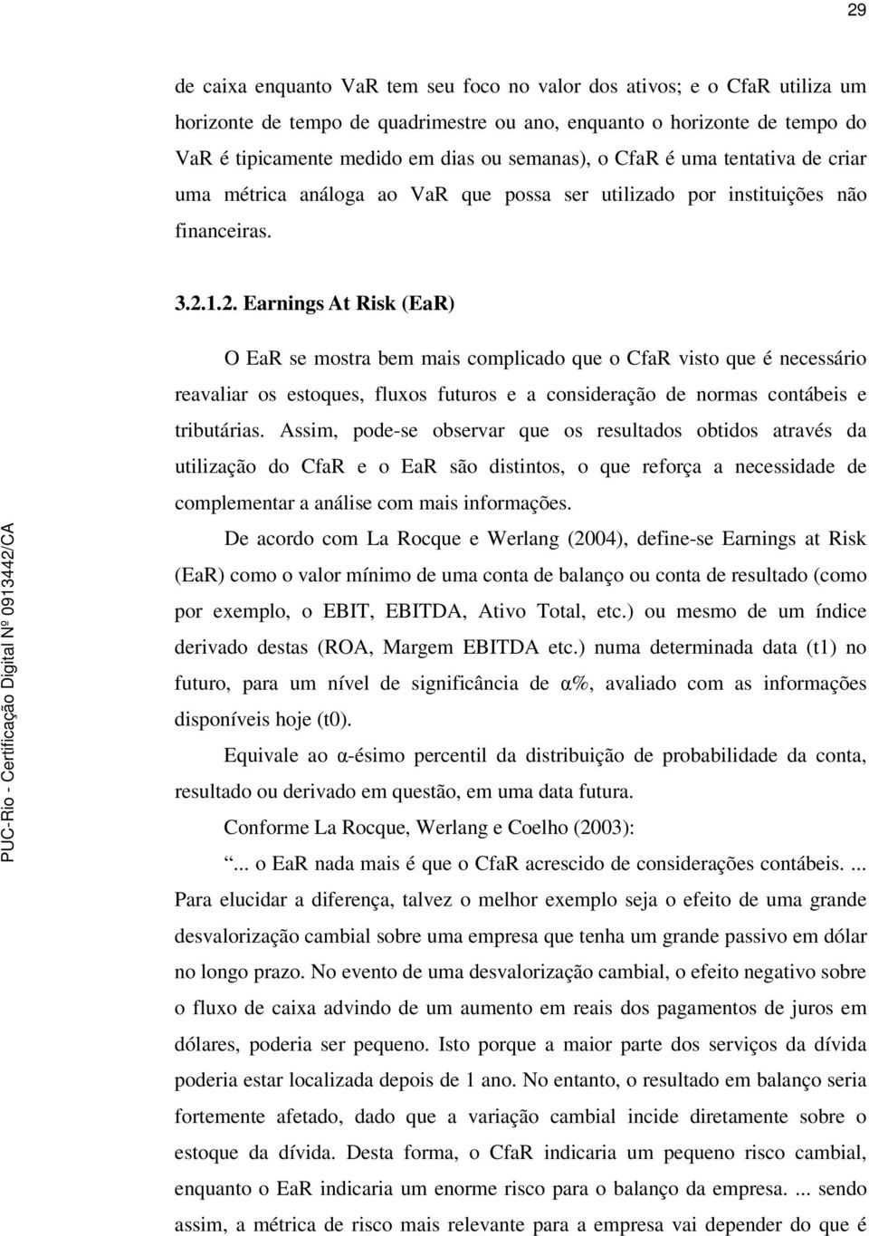 1.2. Earnings At Risk (EaR) O EaR se mostra bem mais complicado que o CfaR visto que é necessário reavaliar os estoques, fluxos futuros e a consideração de normas contábeis e tributárias.