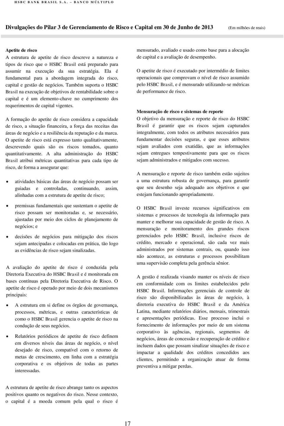 Também suporta o HSBC Brasil na execução de objetivos de rentabilidade sobre o capital e é um elemento-chave no cumprimento dos requerimentos de capital vigentes.