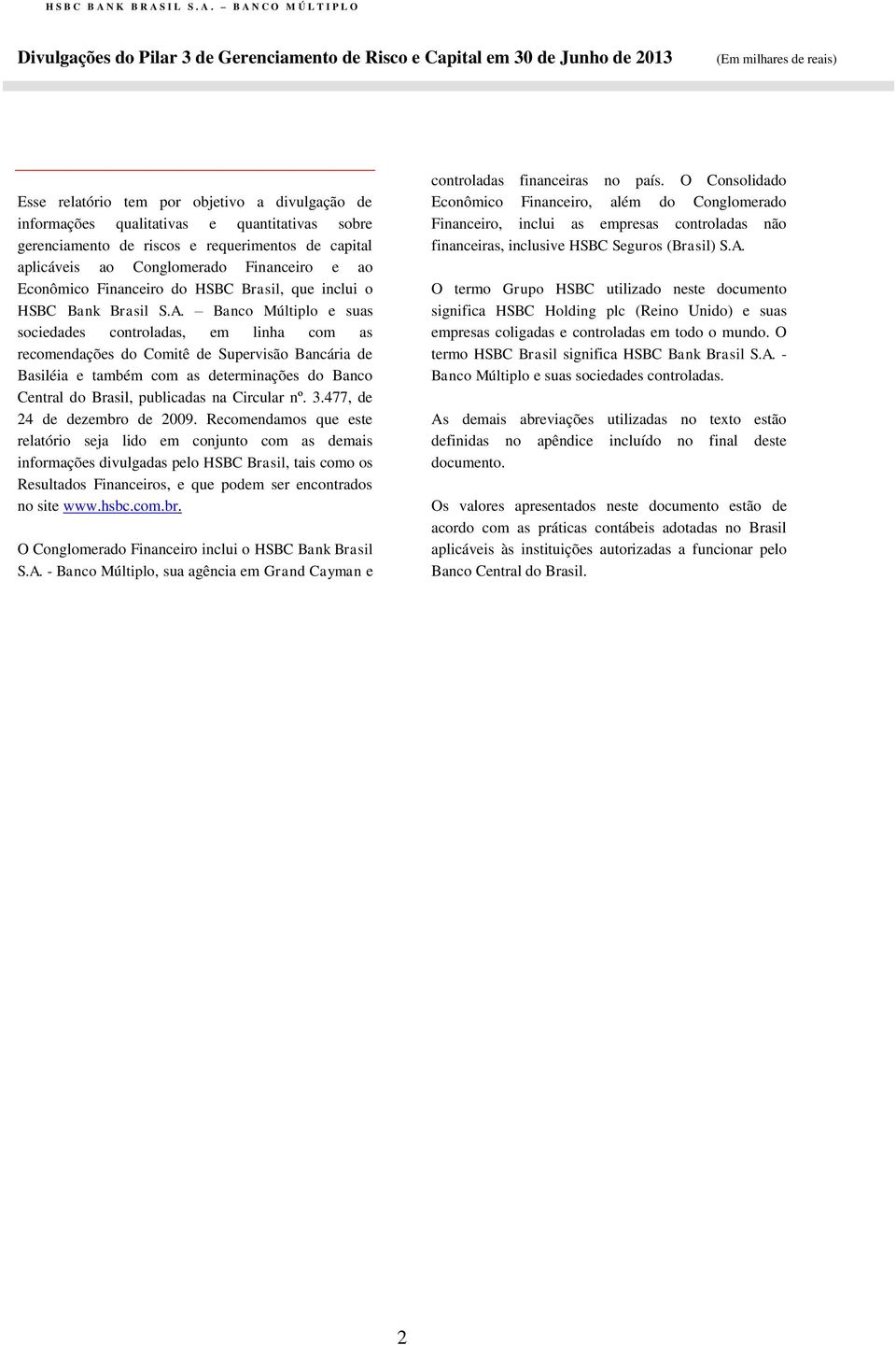 Banco Múltiplo e suas sociedades controladas, em linha com as recomendações do Comitê de Supervisão Bancária de Basiléia e também com as determinações do Banco Central do Brasil, publicadas na