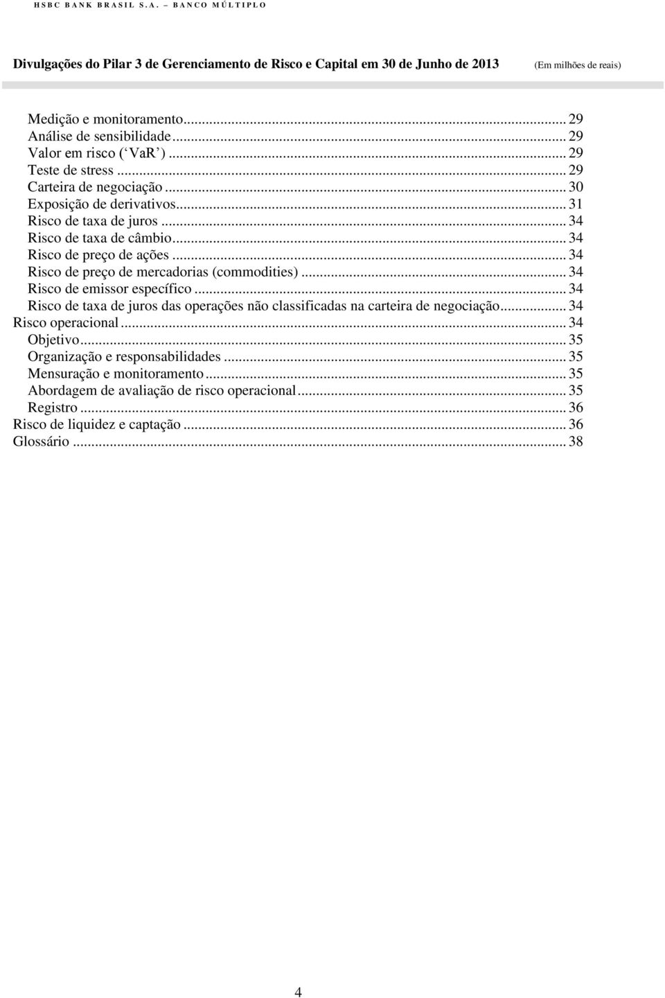 .. 34 Risco de emissor específico... 34 Risco de taxa de juros das operações não classificadas na carteira de negociação... 34 Risco operacional... 34 Objetivo.