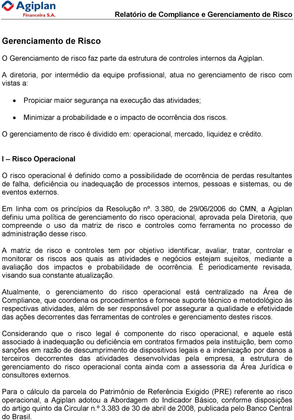 ocorrência dos riscos. O gerenciamento de risco é dividido em: operacional, mercado, liquidez e crédito.