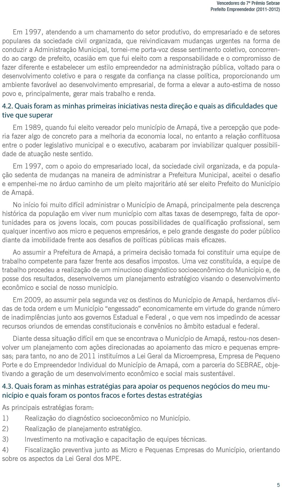 responsabilidade e o compromisso de fazer diferente e estabelecer um estilo empreendedor na administração pública, voltado para o desenvolvimento coletivo e para o resgate da confiança na classe