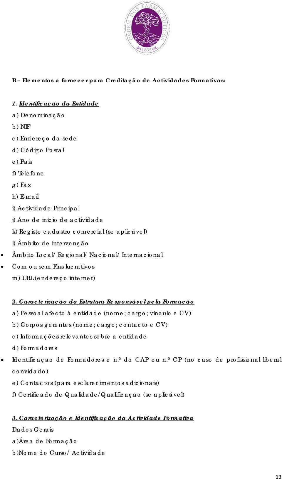 comercial (se aplicável) l) Âmbito de intervenção Âmbito Local/ Regional/ Nacional/ Internacional Com ou sem Fins lucrativos m) URL (endereço internet) 2.