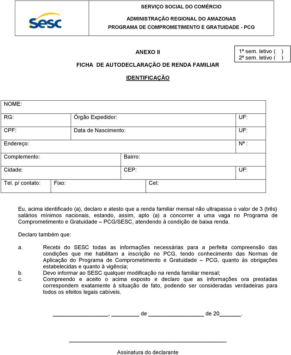 p/ contato: Fixo: Cel: Eu, acima identificado (a), declaro e atesto que a renda familiar mensal não ultrapassa o valor de 3 (três) salários mínimos nacionais, estando, assim, apto (a) a concorrer a