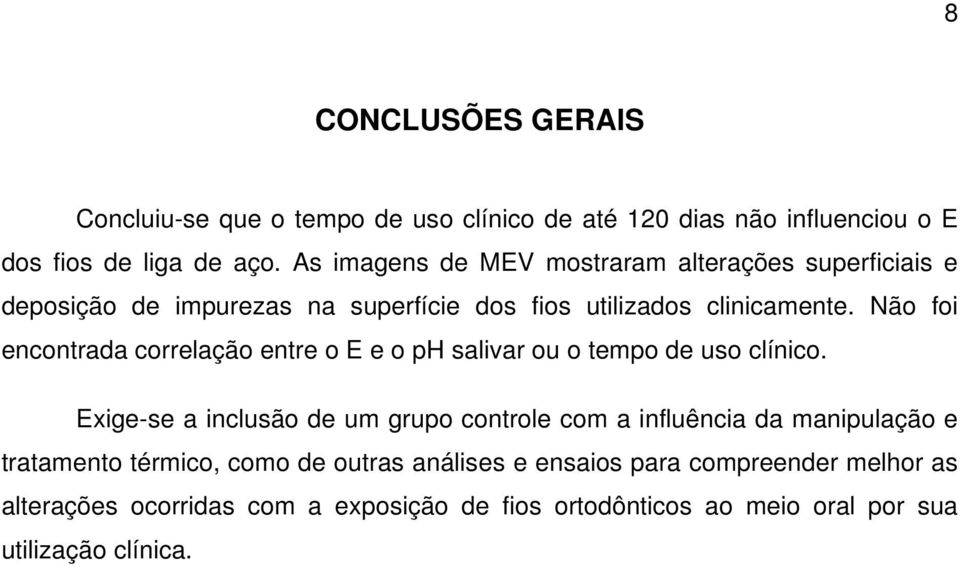 Não foi encontrada correlação entre o E e o ph salivar ou o tempo de uso clínico.