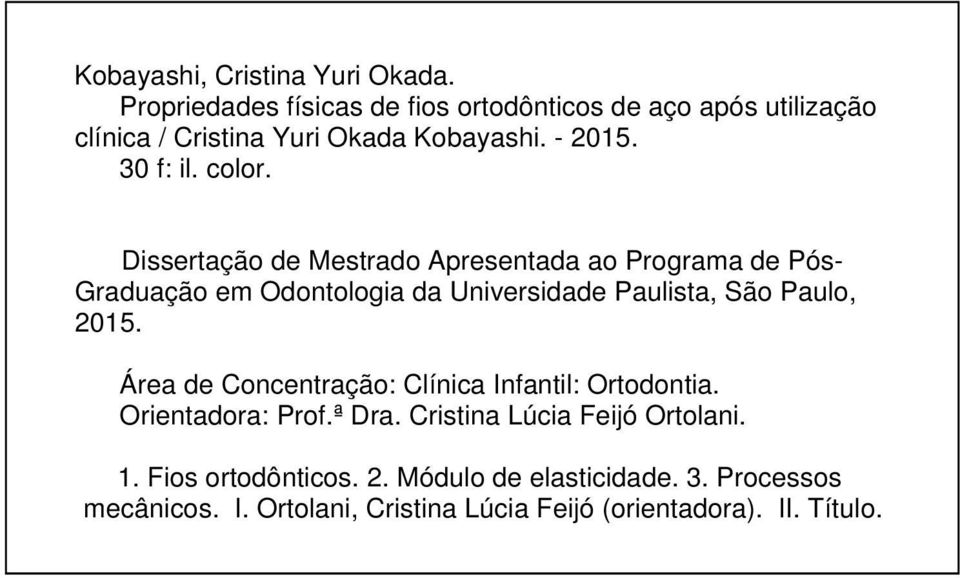 Dissertação de Mestrado Apresentada ao Programa de Pós- Graduação em Odontologia da Universidade Paulista, São Paulo, 2015.