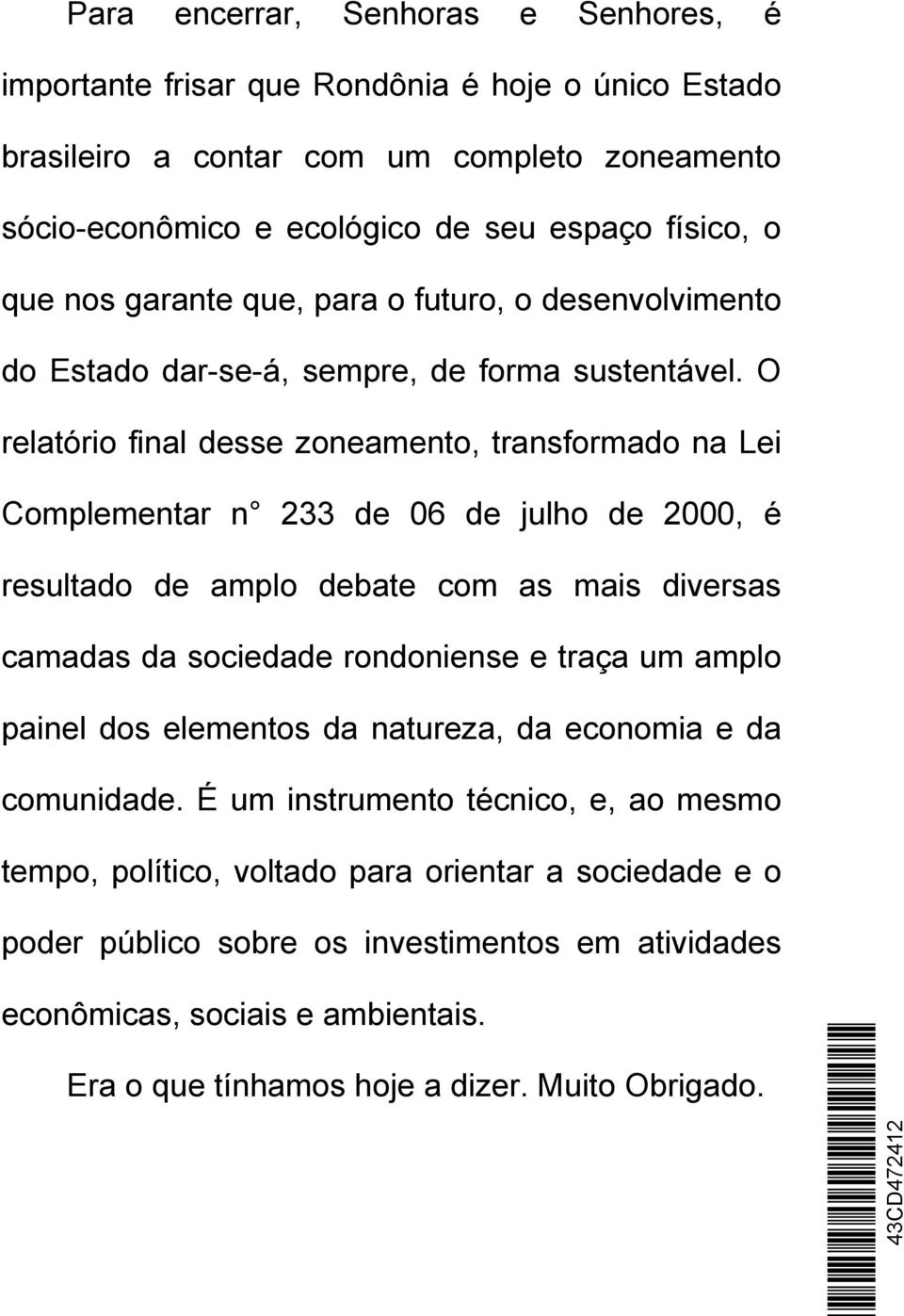 O relatório final desse zoneamento, transformado na Lei Complementar n 233 de 06 de julho de 2000, é resultado de amplo debate com as mais diversas camadas da sociedade rondoniense e traça um