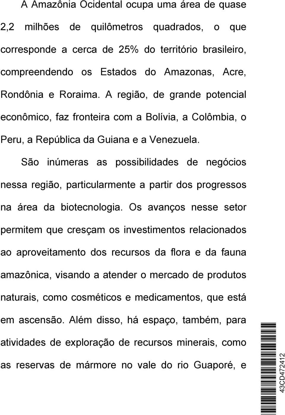 São inúmeras as possibilidades de negócios nessa região, particularmente a partir dos progressos na área da biotecnologia.