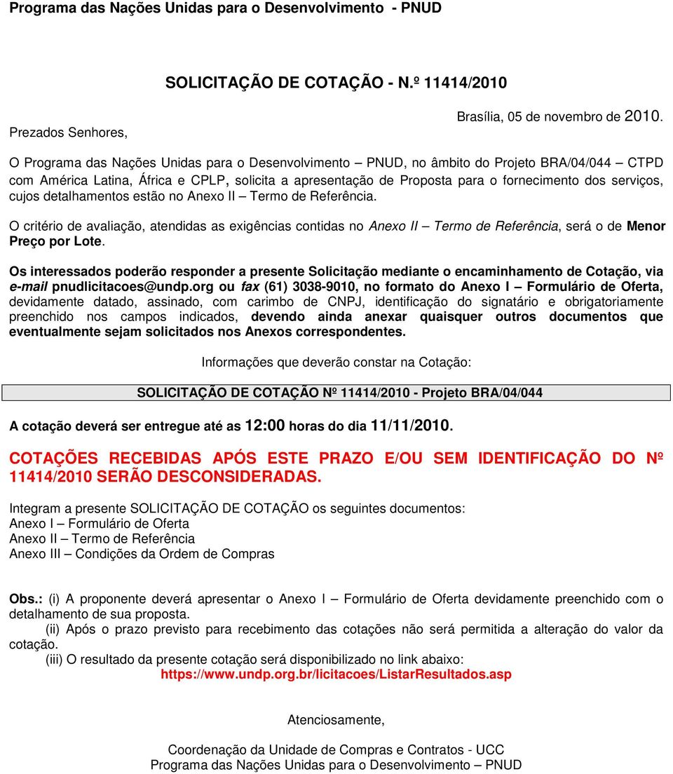 cujos detalhamentos estão no Anexo II Termo de Referência. O critério de avaliação, atendidas as exigências contidas no Anexo II Termo de Referência, será o de Menor Preço por Lote.