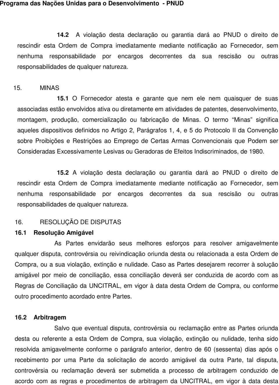 1 O Fornecedor atesta e garante que nem ele nem quaisquer de suas associadas estão envolvidos ativa ou diretamente em atividades de patentes, desenvolvimento, montagem, produção, comercialização ou