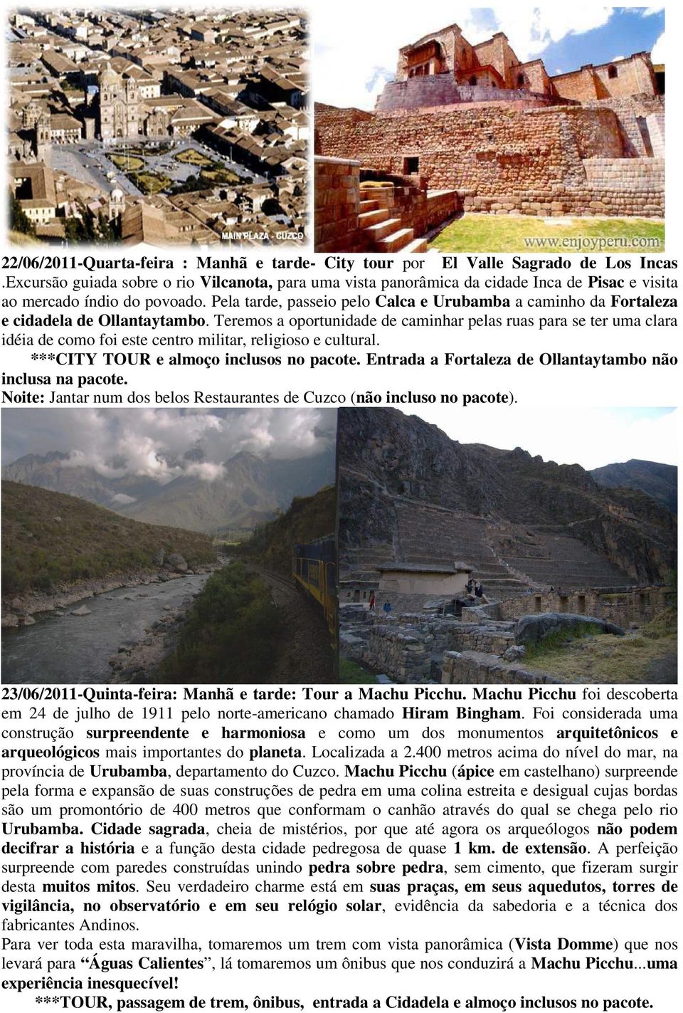 Pela tarde, passeio pelo Calca e Urubamba a caminho da Fortaleza e cidadela de Ollantaytambo.