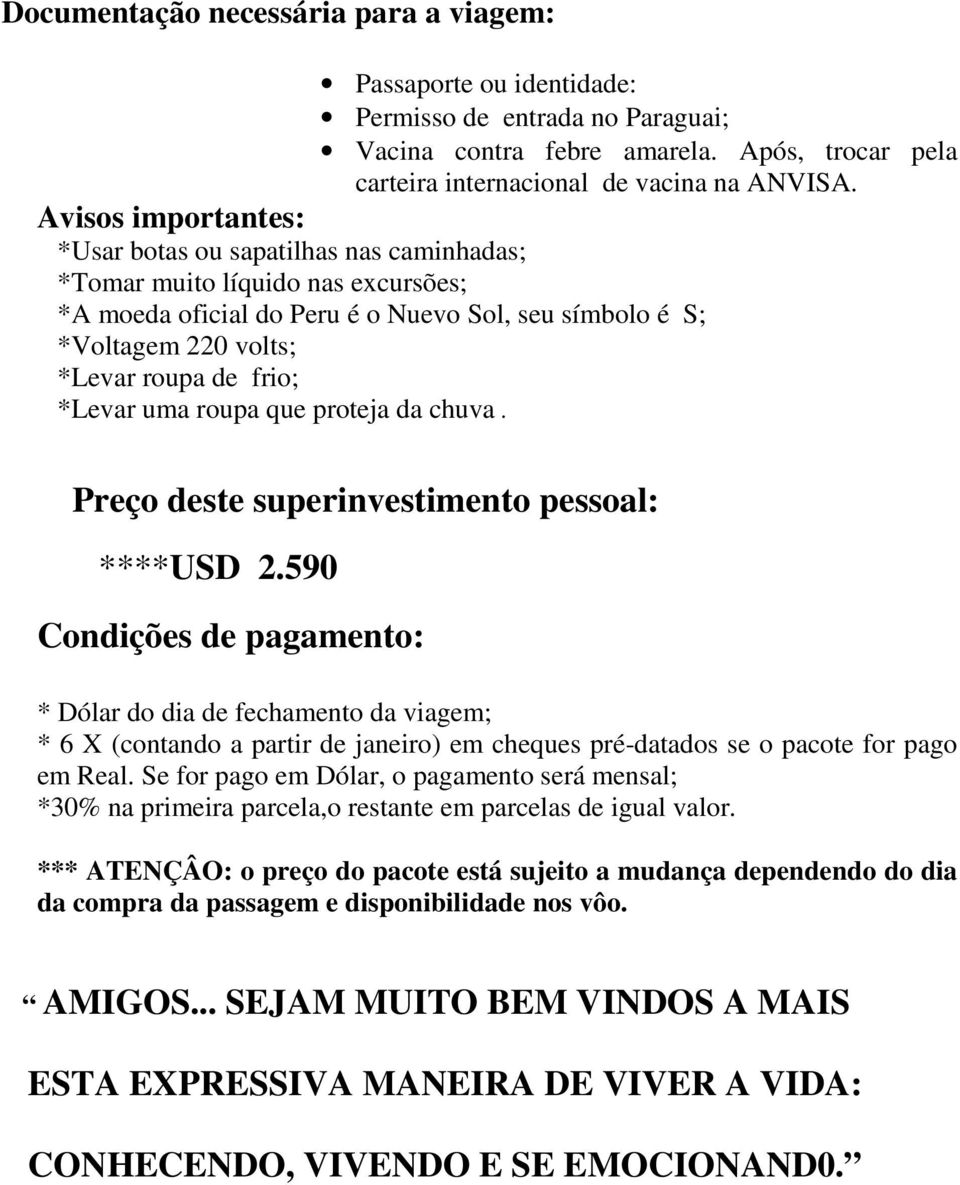 *Levar uma roupa que proteja da chuva. Preço deste superinvestimento pessoal: ****USD 2.