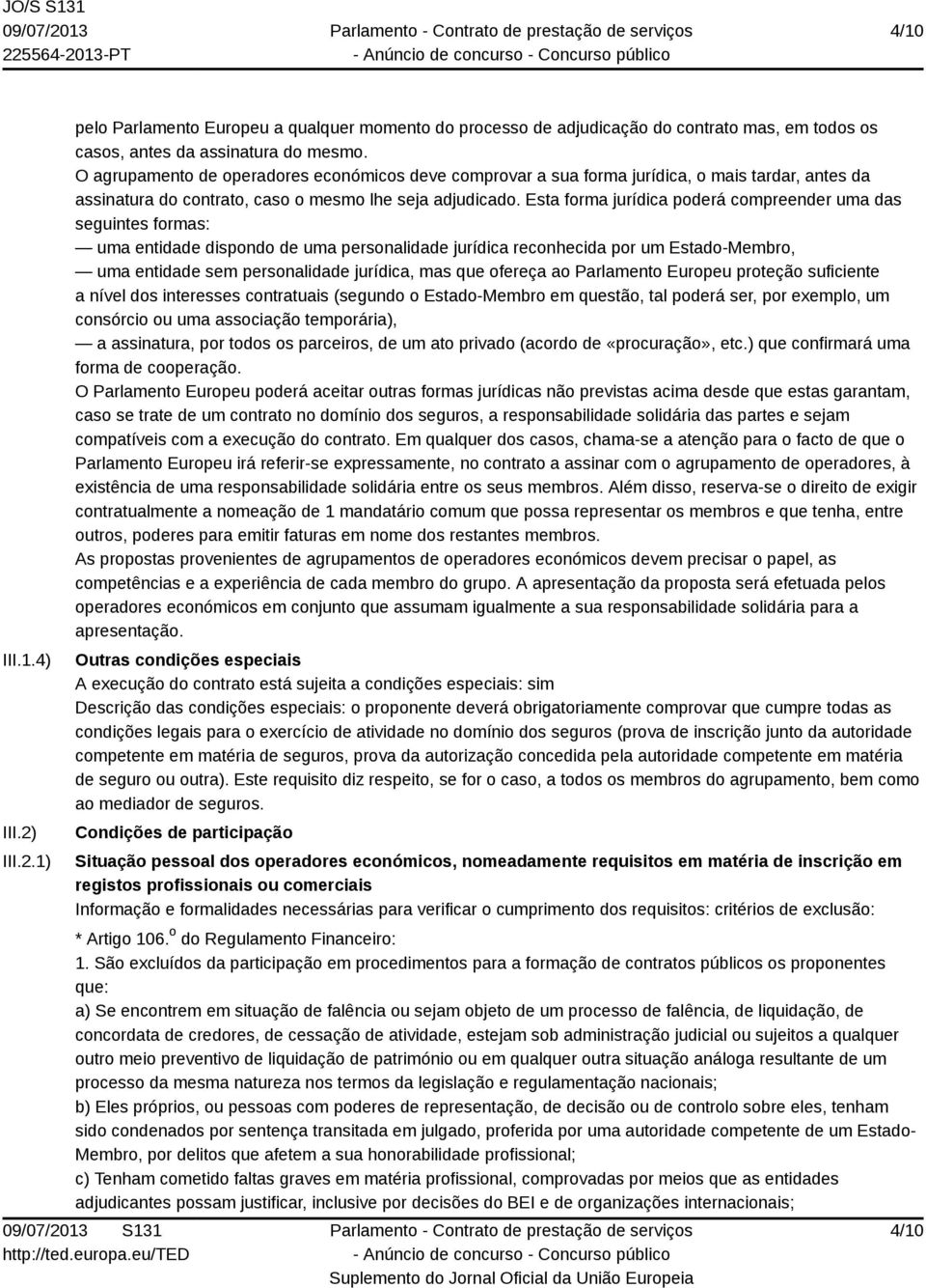 Esta forma jurídica poderá compreender uma das seguintes formas: uma entidade dispondo de uma personalidade jurídica reconhecida por um Estado-Membro, uma entidade sem personalidade jurídica, mas que