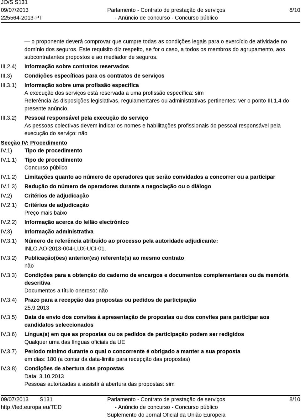 Informação sobre contratos reservados Condições específicas para os contratos de serviços Informação sobre uma profissão específica A execução dos serviços está reservada a uma profissão específica: