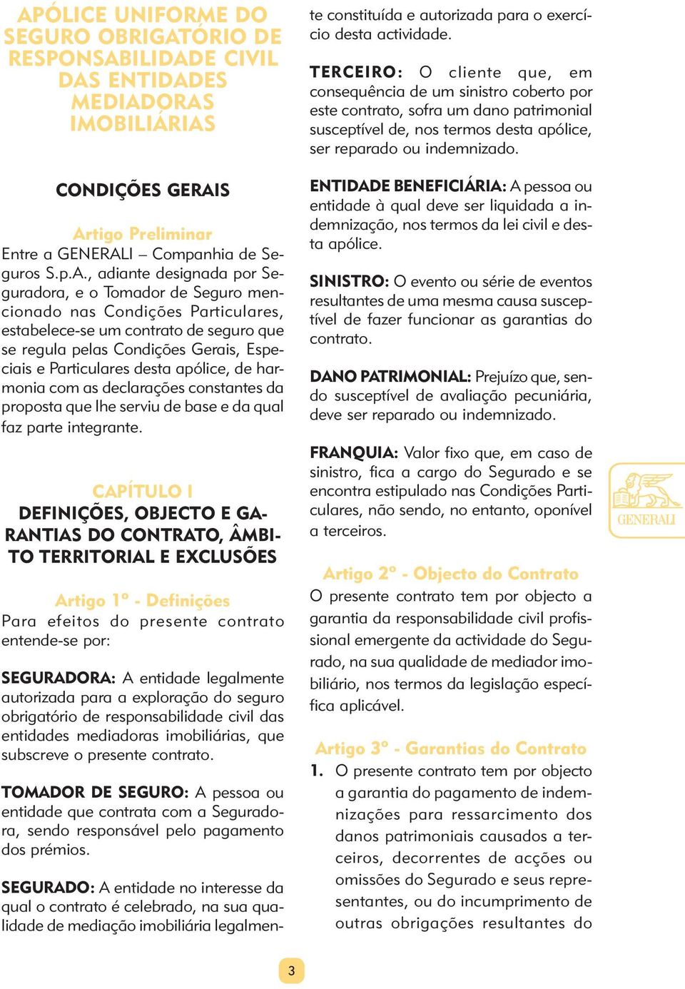 apólice, de harmonia com as declarações constantes da proposta que lhe serviu de base e da qual faz parte integrante.