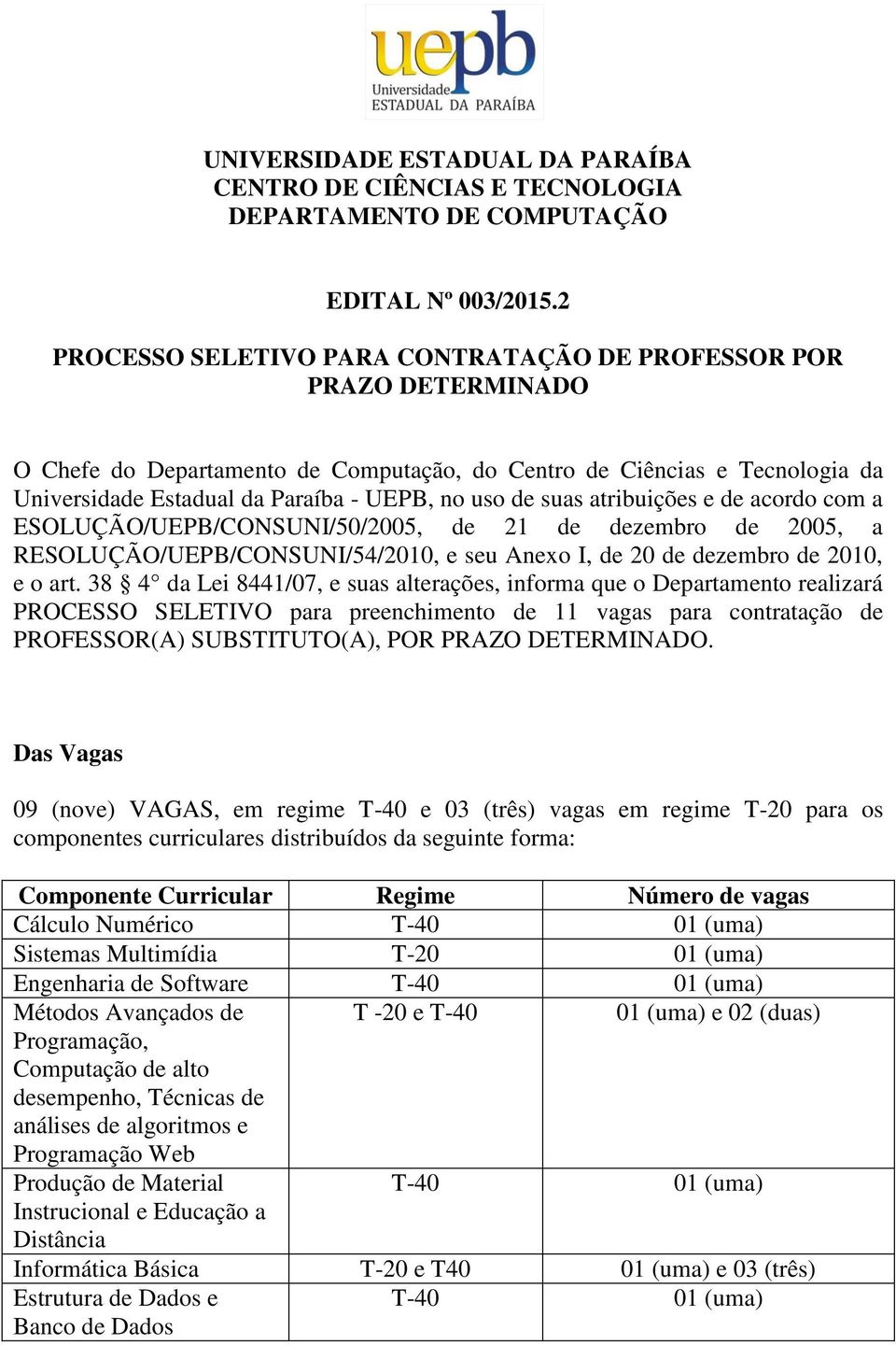 suas atribuições e de acordo com a ESOLUÇÃO/UEPB/CONSUNI/50/2005, de 21 de dezembro de 2005, a RESOLUÇÃO/UEPB/CONSUNI/54/2010, e seu Anexo I, de 20 de dezembro de 2010, e o art.