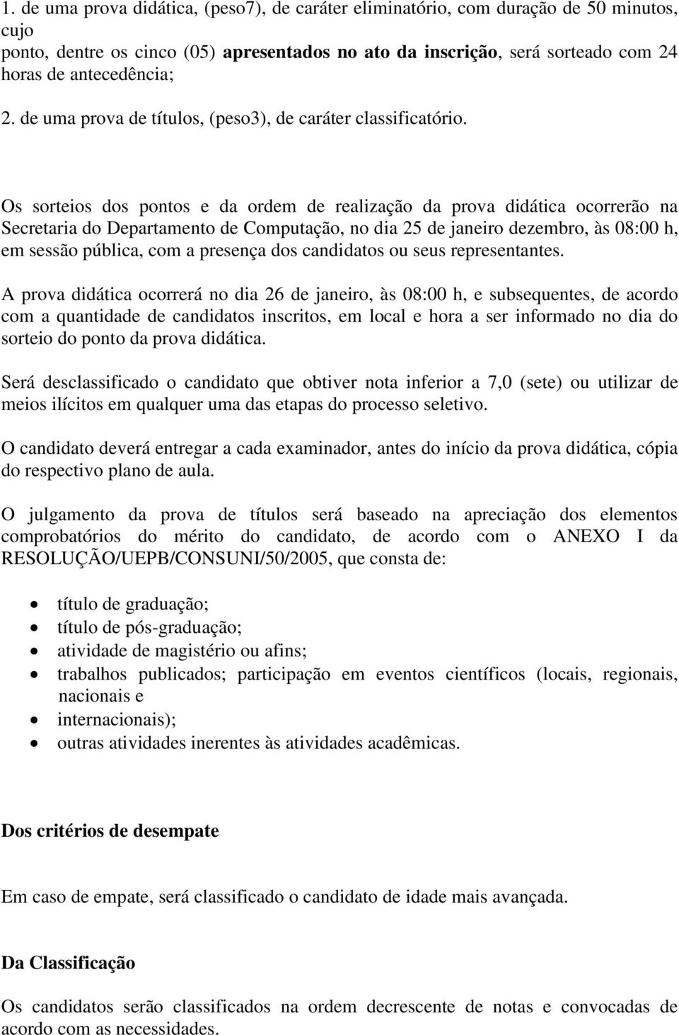 Os sorteios dos pontos e da ordem de realização da prova didática ocorrerão na Secretaria do Departamento de Computação, no dia 25 de janeiro dezembro, às 08:00 h, em sessão pública, com a presença