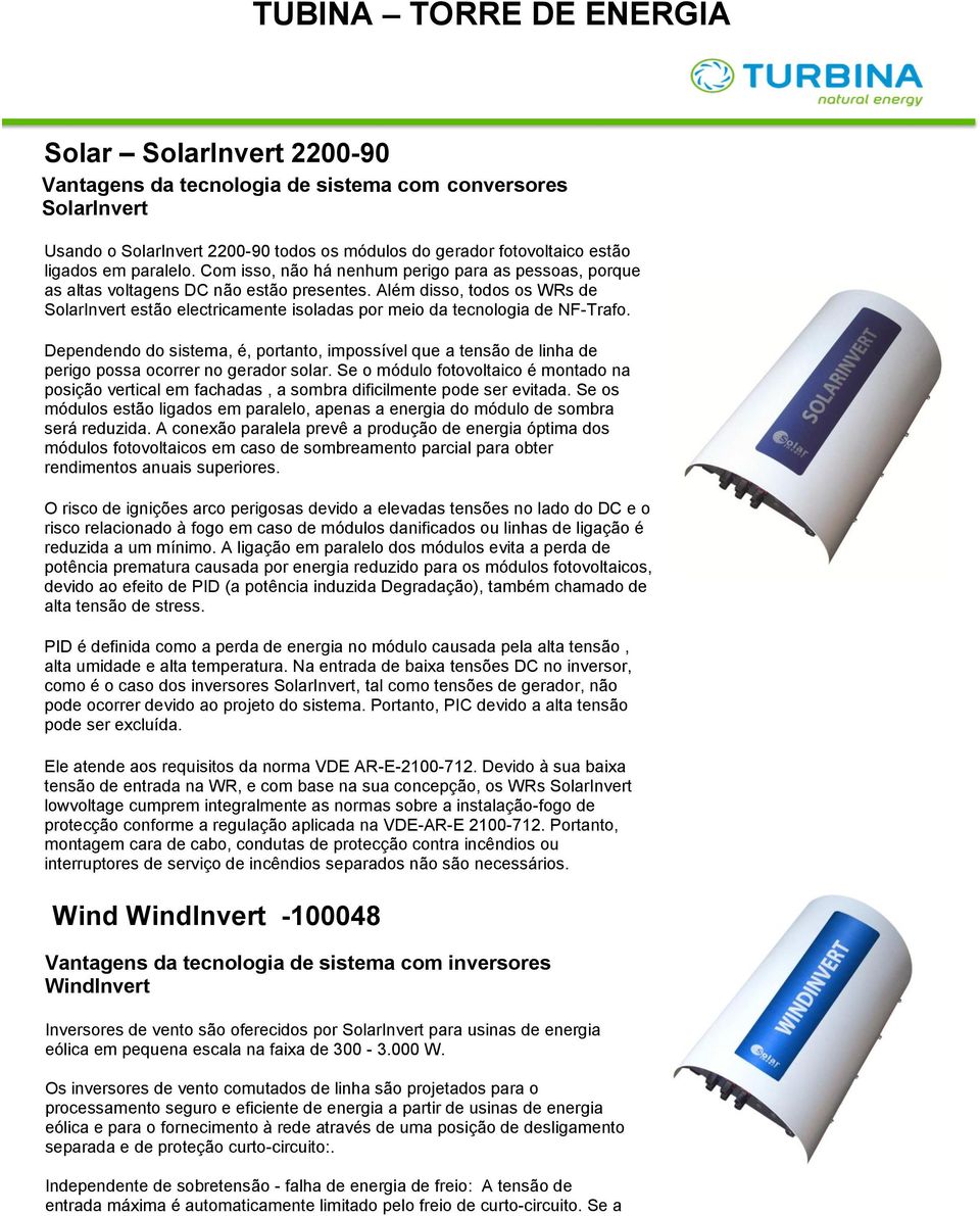 Além disso, todos os WRs de SolarInvert estão electricamente isoladas por meio da tecnologia de NF-Trafo.