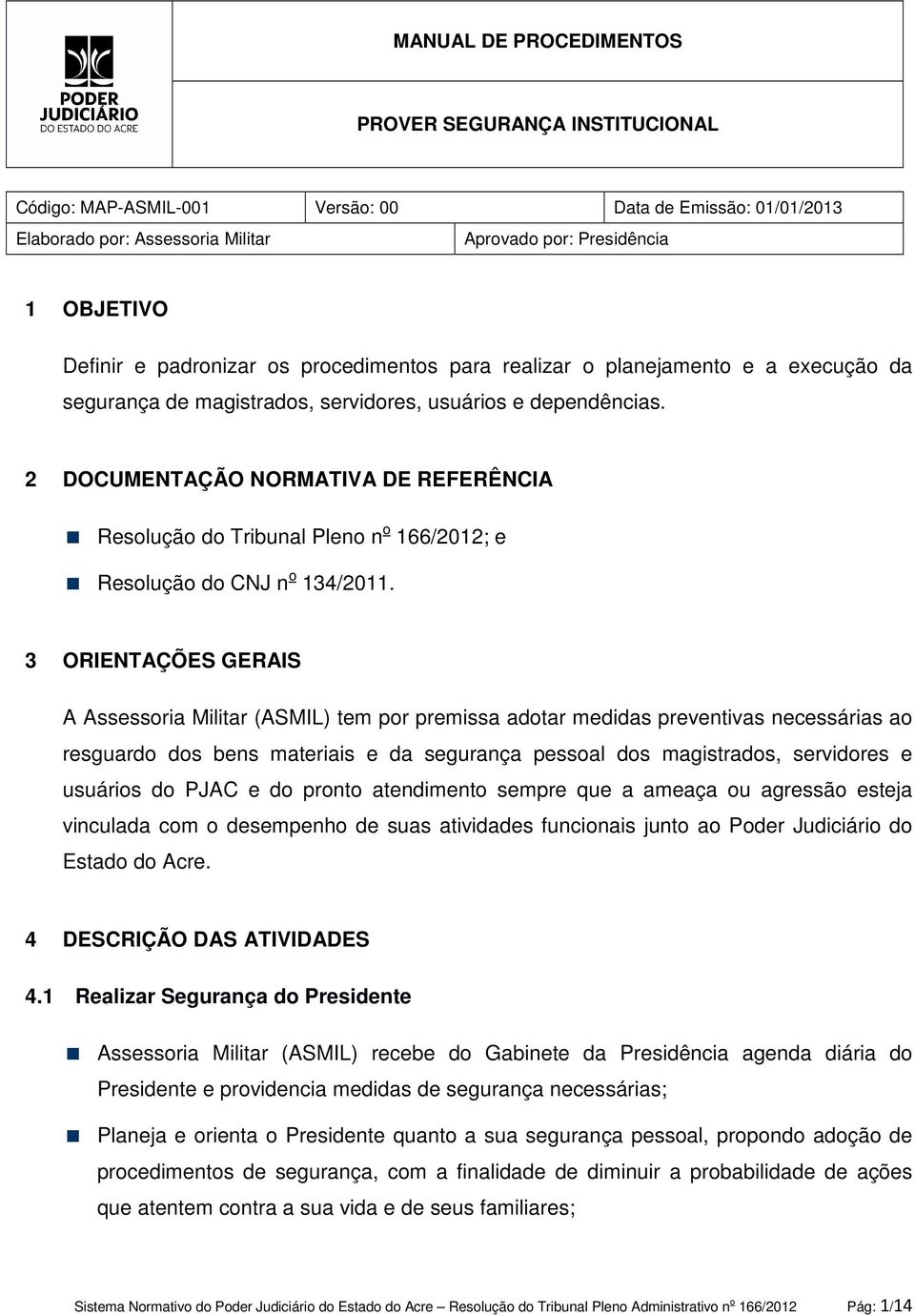 3 ORIENTAÇÕES GERAIS A Assessoria Militar (ASMIL) tem por premissa adotar medidas preventivas necessárias ao resguardo dos bens materiais e da segurança pessoal dos magistrados, servidores e usuários