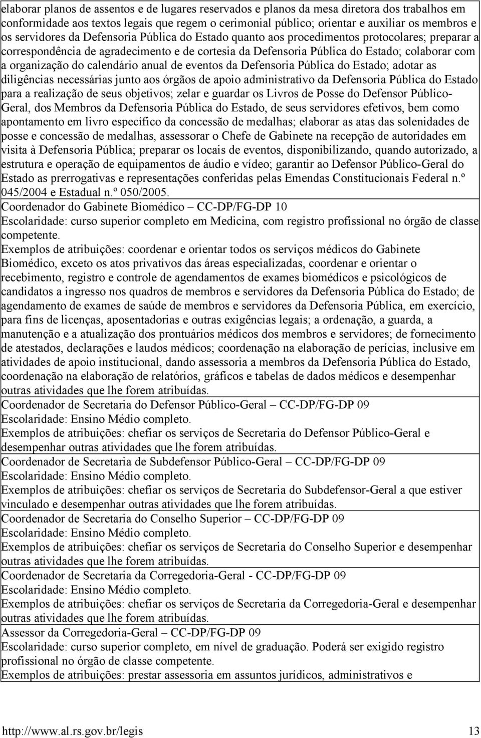 organização do calendário anual de eventos da Defensoria Pública do Estado; adotar as diligências necessárias junto aos órgãos de apoio administrativo da Defensoria Pública do Estado para a