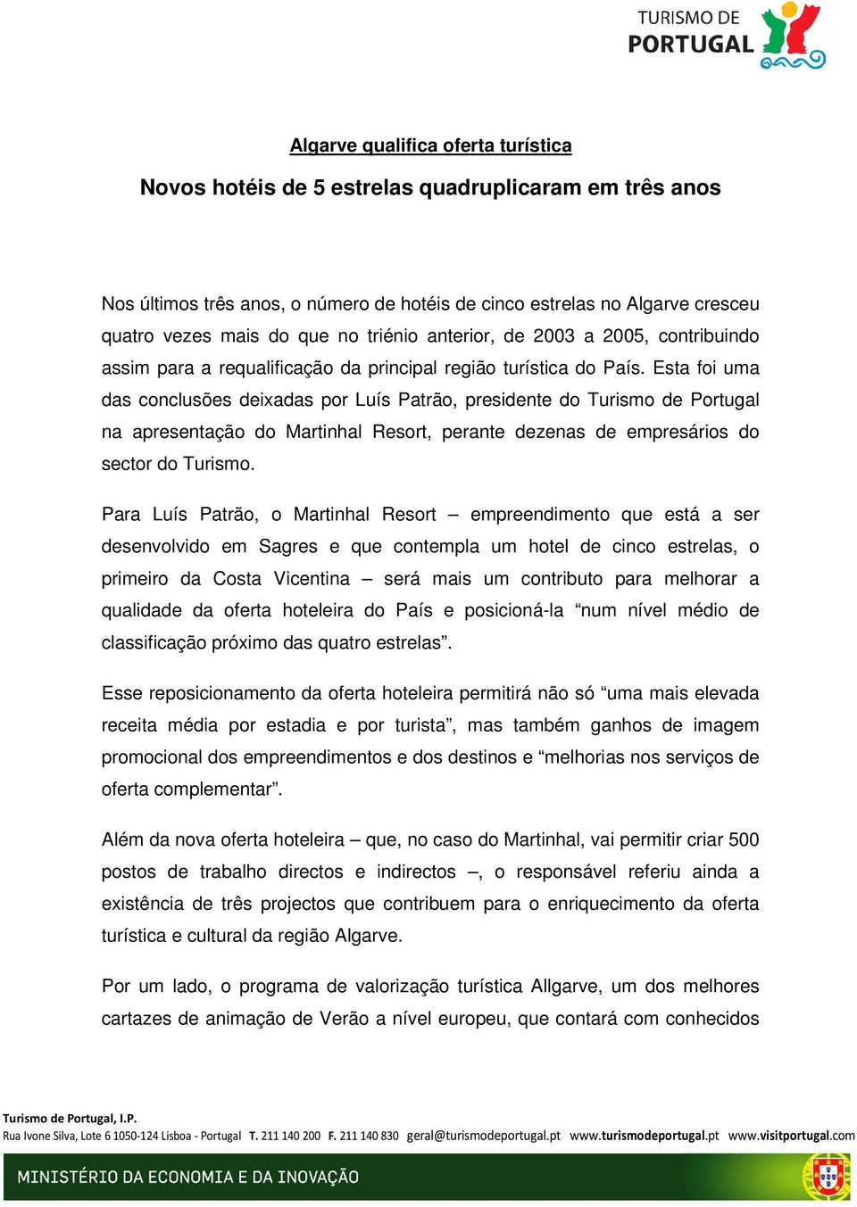 Esta foi uma das conclusões deixadas por Luís Patrão, presidente do Turismo de Portugal na apresentação do Martinhal Resort, perante dezenas de empresários do sector do Turismo.