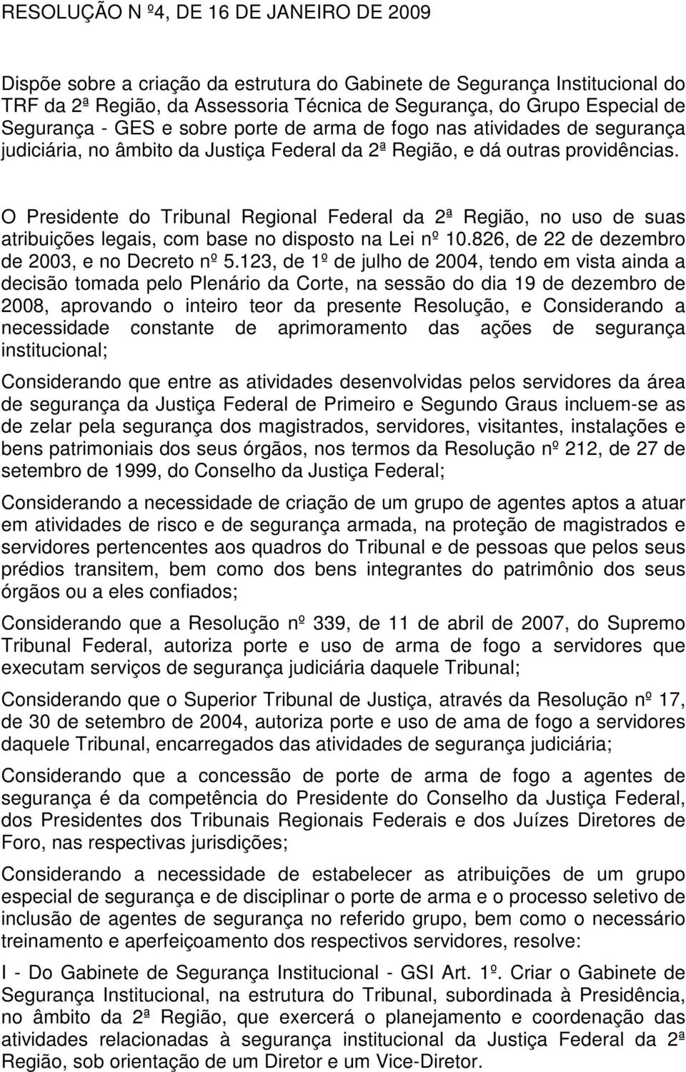 O Presidente do Tribunal Regional Federal da 2ª Região, no uso de suas atribuições legais, com base no disposto na Lei nº 10.826, de 22 de dezembro de 2003, e no Decreto nº 5.