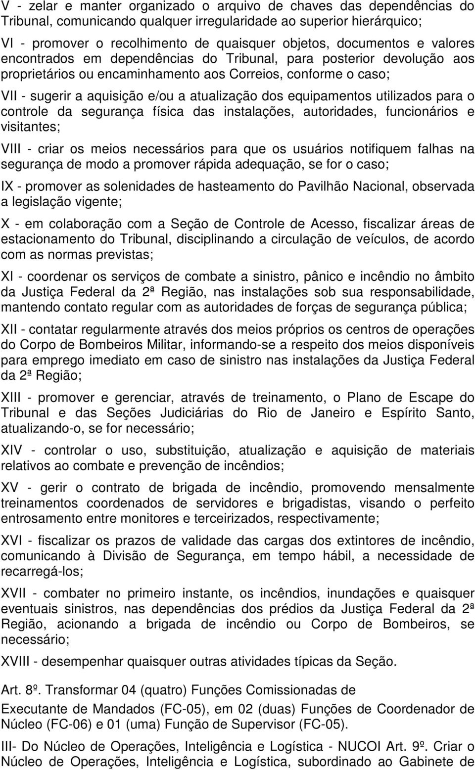 dos equipamentos utilizados para o controle da segurança física das instalações, autoridades, funcionários e visitantes; VIII - criar os meios necessários para que os usuários notifiquem falhas na