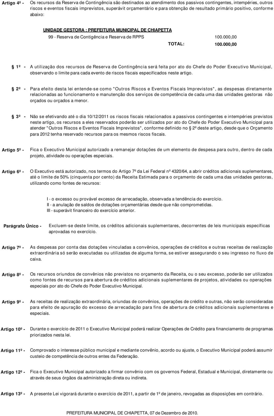 000,00 1º - A utilização dos recursos de Reserva de Contingência será feita por ato do Chefe do Poder Executivo Municipal, observando o limite para cada evento de riscos fiscais especificados neste